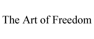 THE ART OF FREEDOM