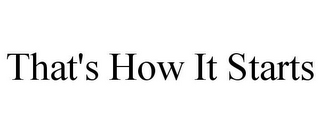 THAT'S HOW IT STARTS