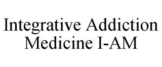 INTEGRATIVE ADDICTION MEDICINE I-AM