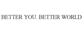 BETTER YOU. BETTER WORLD