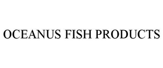 OCEANUS FISH PRODUCTS