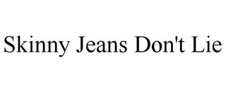 SKINNY JEANS DON'T LIE