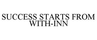 SUCCESS STARTS FROM WITH-INN