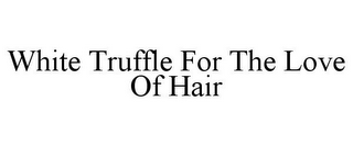 WHITE TRUFFLE FOR THE LOVE OF HAIR