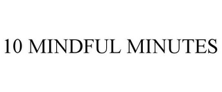 10 MINDFUL MINUTES