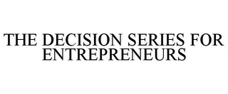 THE DECISION SERIES FOR ENTREPRENEURS