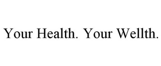 YOUR HEALTH. YOUR WELLTH.