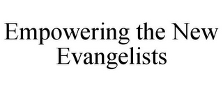 EMPOWERING THE NEW EVANGELISTS