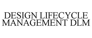 DESIGN LIFECYCLE MANAGEMENT DLM