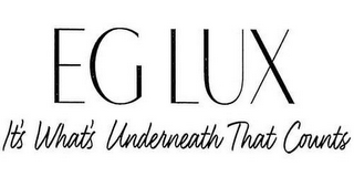 EG LUX IT'S WHAT'S UNDERNEATH THAT COUNTS