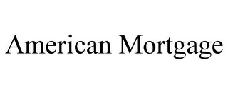 AMERICAN MORTGAGE