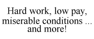 HARD WORK, LOW PAY, MISERABLE CONDITIONS ... AND MORE!