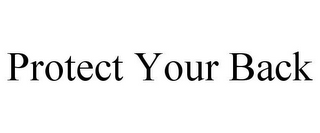 PROTECT YOUR BACK