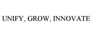 UNIFY, GROW, INNOVATE