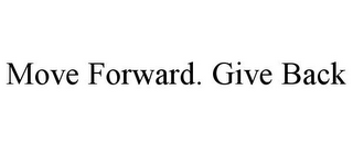 MOVE FORWARD. GIVE BACK