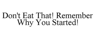 DON'T EAT THAT! REMEMBER WHY YOU STARTED!