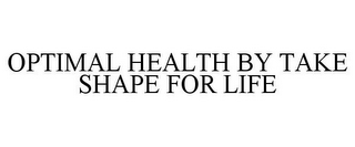 OPTIMAL HEALTH BY TAKE SHAPE FOR LIFE