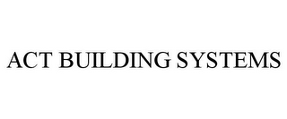 ACT BUILDING SYSTEMS