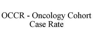 OCCR - ONCOLOGY COHORT CASE RATE