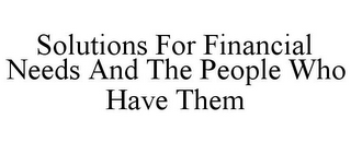 SOLUTIONS FOR FINANCIAL NEEDS AND THE PEOPLE WHO HAVE THEM