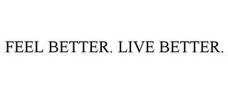 FEEL BETTER. LIVE BETTER.