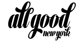 ALL GOOD NEW YORK