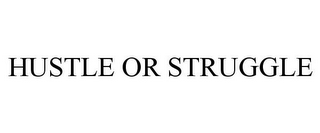 HUSTLE OR STRUGGLE