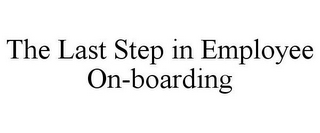 THE LAST STEP IN EMPLOYEE ON-BOARDING