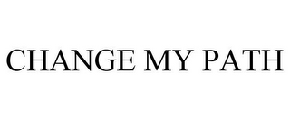 CHANGE MY PATH