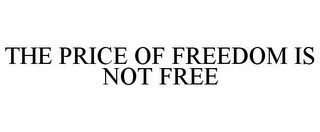 THE PRICE OF FREEDOM IS NOT FREE