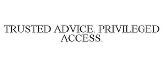 TRUSTED ADVICE. PRIVILEGED ACCESS.