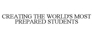 CREATING THE WORLD'S MOST PREPARED STUDENTS