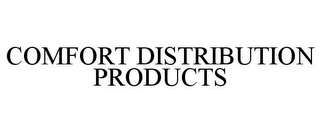 COMFORT DISTRIBUTION PRODUCTS