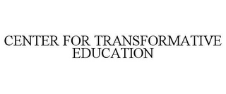 CENTER FOR TRANSFORMATIVE EDUCATION