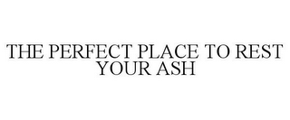 THE PERFECT PLACE TO REST YOUR ASH