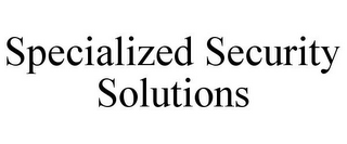 SPECIALIZED SECURITY SOLUTIONS