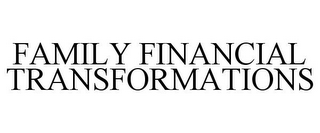 FAMILY FINANCIAL TRANSFORMATIONS