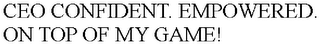CEO CONFIDENT. EMPOWERED. ON TOP OF MY GAME!