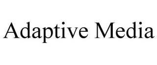 ADAPTIVE MEDIA