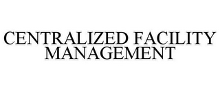 CENTRALIZED FACILITY MANAGEMENT