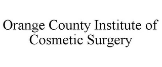 ORANGE COUNTY INSTITUTE OF COSMETIC SURGERY