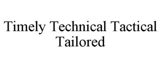 TIMELY TECHNICAL TACTICAL TAILORED