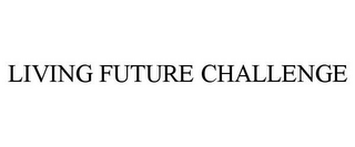 LIVING FUTURE CHALLENGE