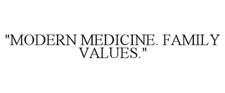 "MODERN MEDICINE. FAMILY VALUES."