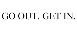GO OUT. GET IN.