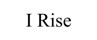 I RISE