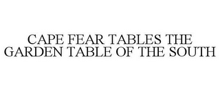 CAPE FEAR TABLES THE GARDEN TABLE OF THESOUTH