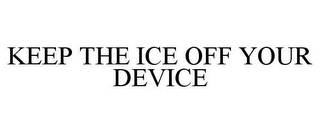 KEEP THE ICE OFF YOUR DEVICE