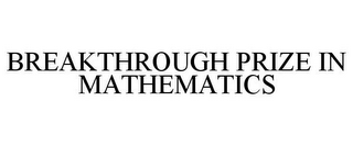 BREAKTHROUGH PRIZE IN MATHEMATICS