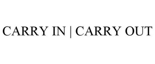 CARRY IN | CARRY OUT